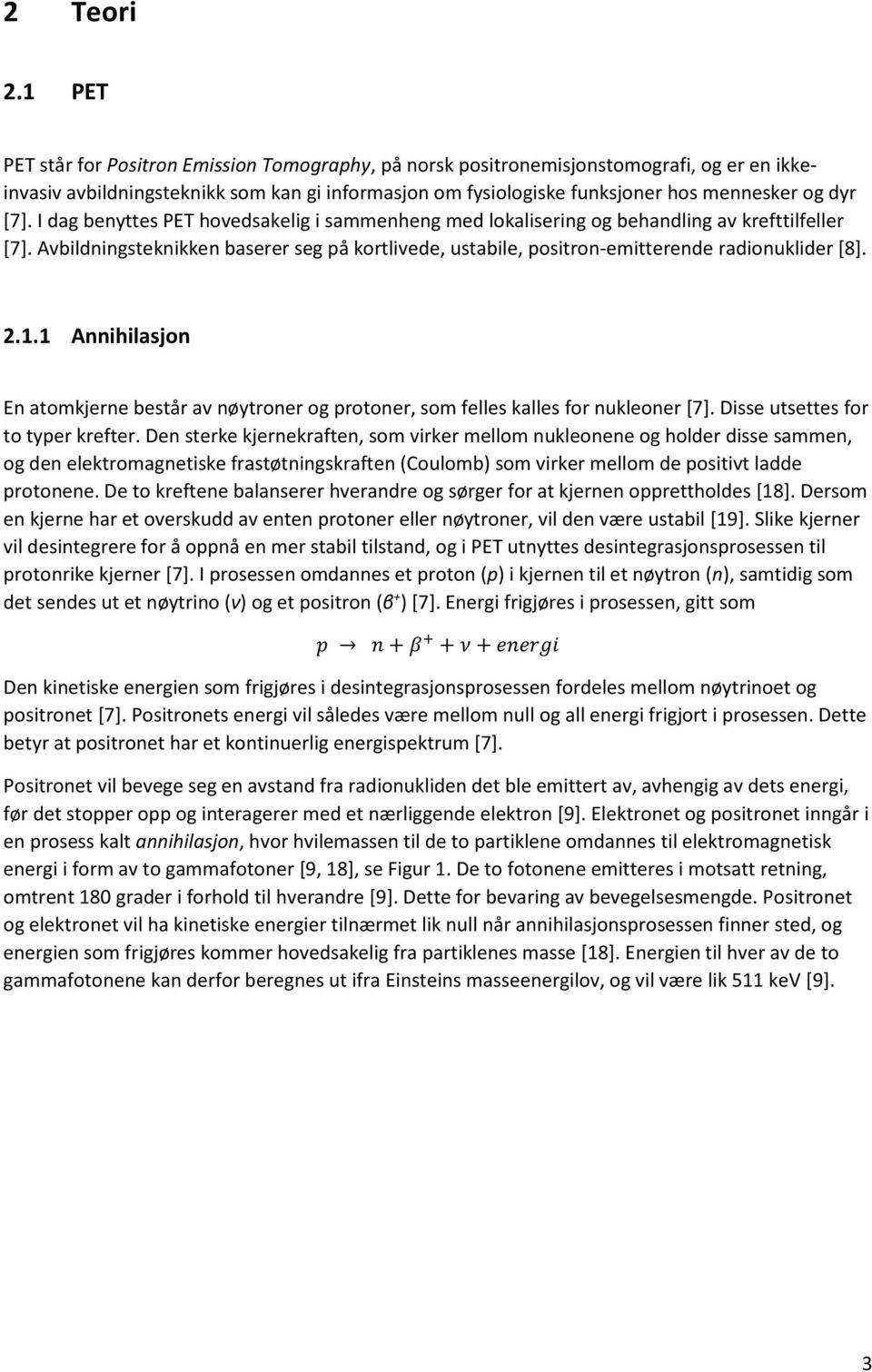 I dag benyttes PET hovedsakelig i sammenheng med lokalisering og behandling av krefttilfeller [7]. Avbildningsteknikken baserer seg på kortlivede, ustabile, positron-emitterende radionuklider [8]. 2.