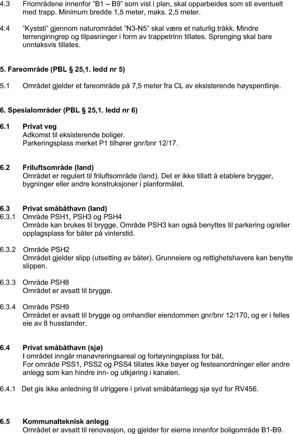 Fareområde (PBL 25,1. ledd nr 5) 5.1 Området gjelder et fareområde på 7,5 meter fra CL av eksisterende høyspentlinje. 6. Spesialområder (PBL 25,1. ledd nr 6) 6.