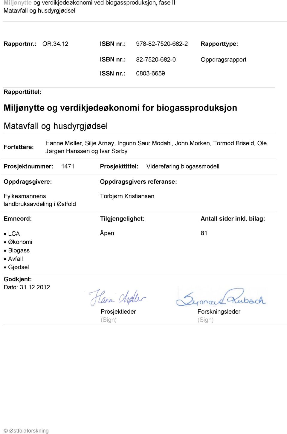 Briseid, Ole Jørgen Hanssen og Ivar Sørby Prosjektnummer: 1471 Prosjekttittel: Videreføring biogassmodell Oppdragsgivere: Fylkesmannens landbruksavdeling i Østfold
