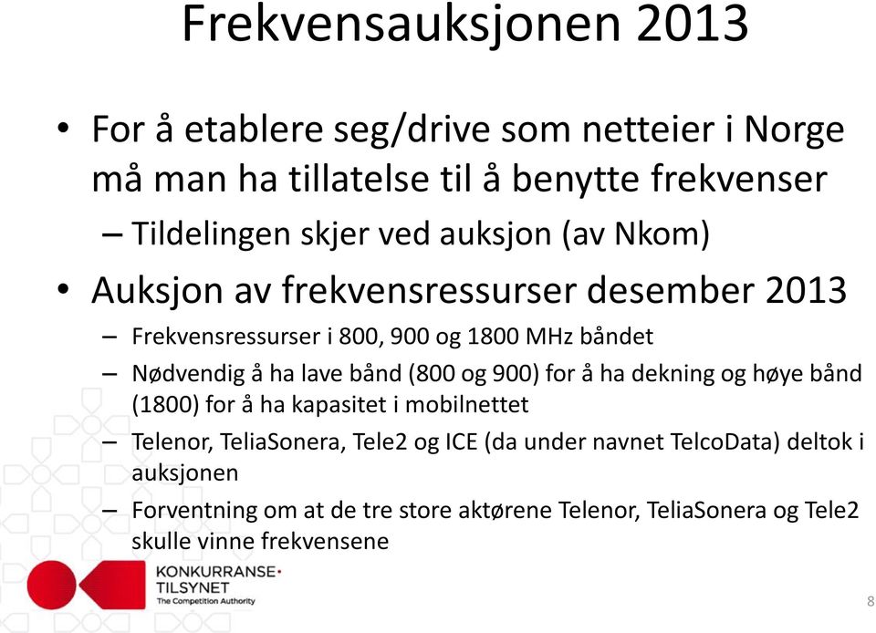 bånd (800 og 900) for å ha dekning og høye bånd (1800) for å ha kapasitet i mobilnettet Telenor, TeliaSonera, Tele2 og ICE (da under