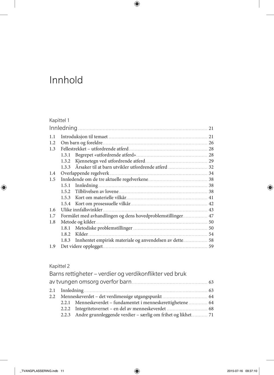 .. 38 1.5.3 Kort om materielle vilkår... 41 1.5.4 Kort om prosessuelle vilkår... 42 1.6 Ulike innfallsvinkler... 43 1.7 Formålet med avhandlingen og dens hovedproblemstillinger... 47 1.