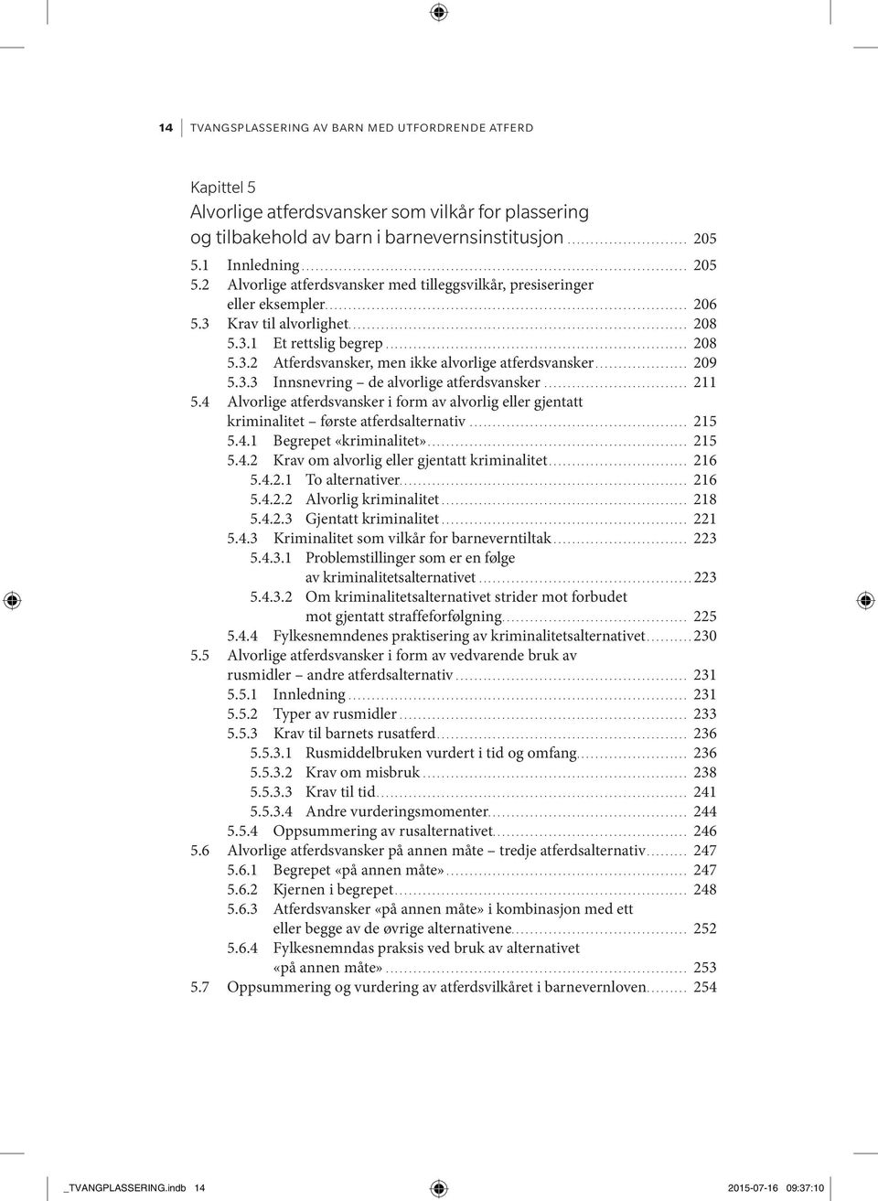 .. 209 5.3.3 Innsnevring de alvorlige atferdsvansker... 211 5.4 Alvorlige atferdsvansker i form av alvorlig eller gjentatt kriminalitet første atferdsalternativ... 215 5.4.1 Begrepet «kriminalitet».