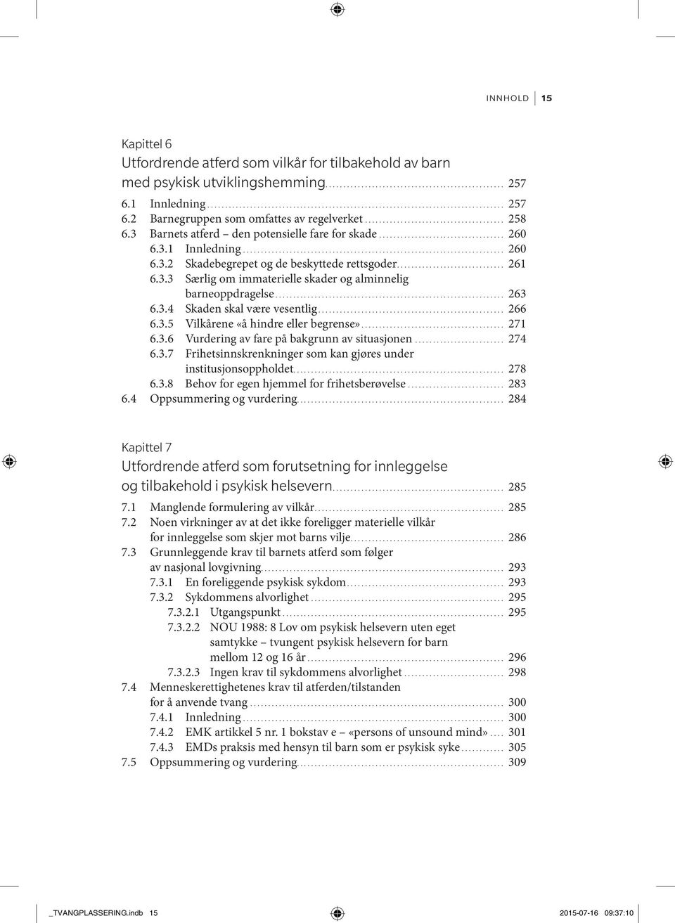 .. 263 6.3.4 Skaden skal være vesentlig... 266 6.3.5 Vilkårene «å hindre eller begrense»... 271 6.3.6 Vurdering av fare på bakgrunn av situasjonen... 274 6.3.7 Frihetsinnskrenkninger som kan gjøres under institusjonsoppholdet.