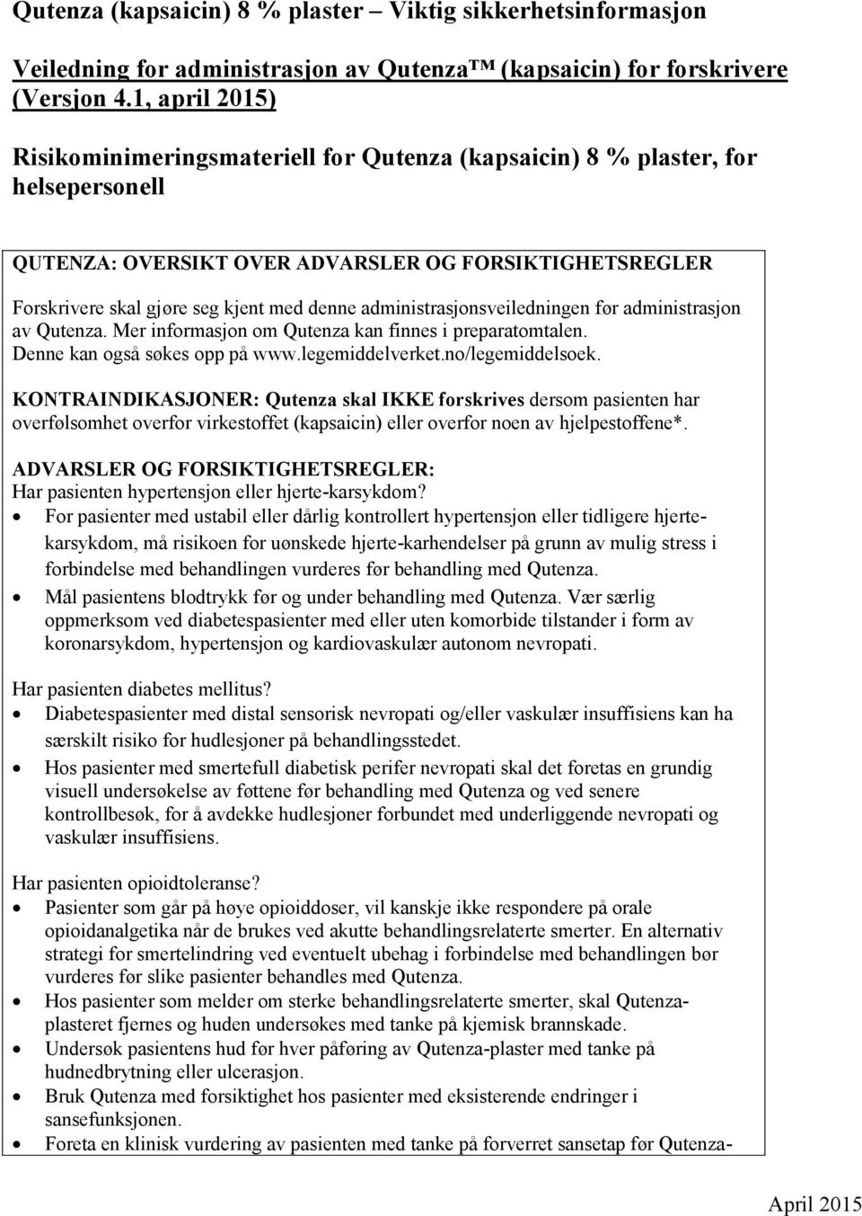 administrasjonsveiledningen før administrasjon av Qutenza. Mer informasjon om Qutenza kan finnes i preparatomtalen. Denne kan også søkes opp på www.legemiddelverket.no/legemiddelsoek.