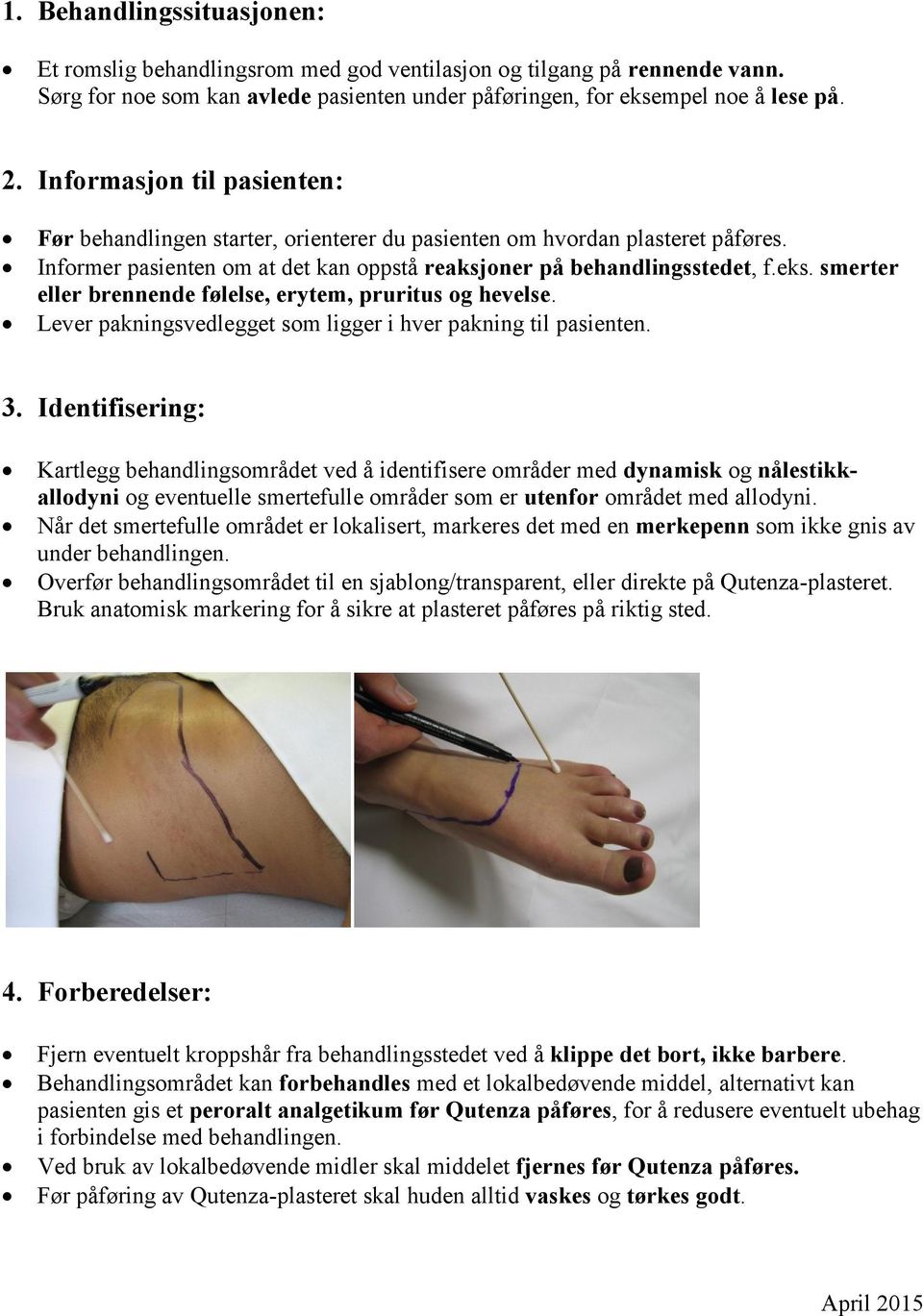 smerter eller brennende følelse, erytem, pruritus og hevelse. Lever pakningsvedlegget som ligger i hver pakning til pasienten. 3.