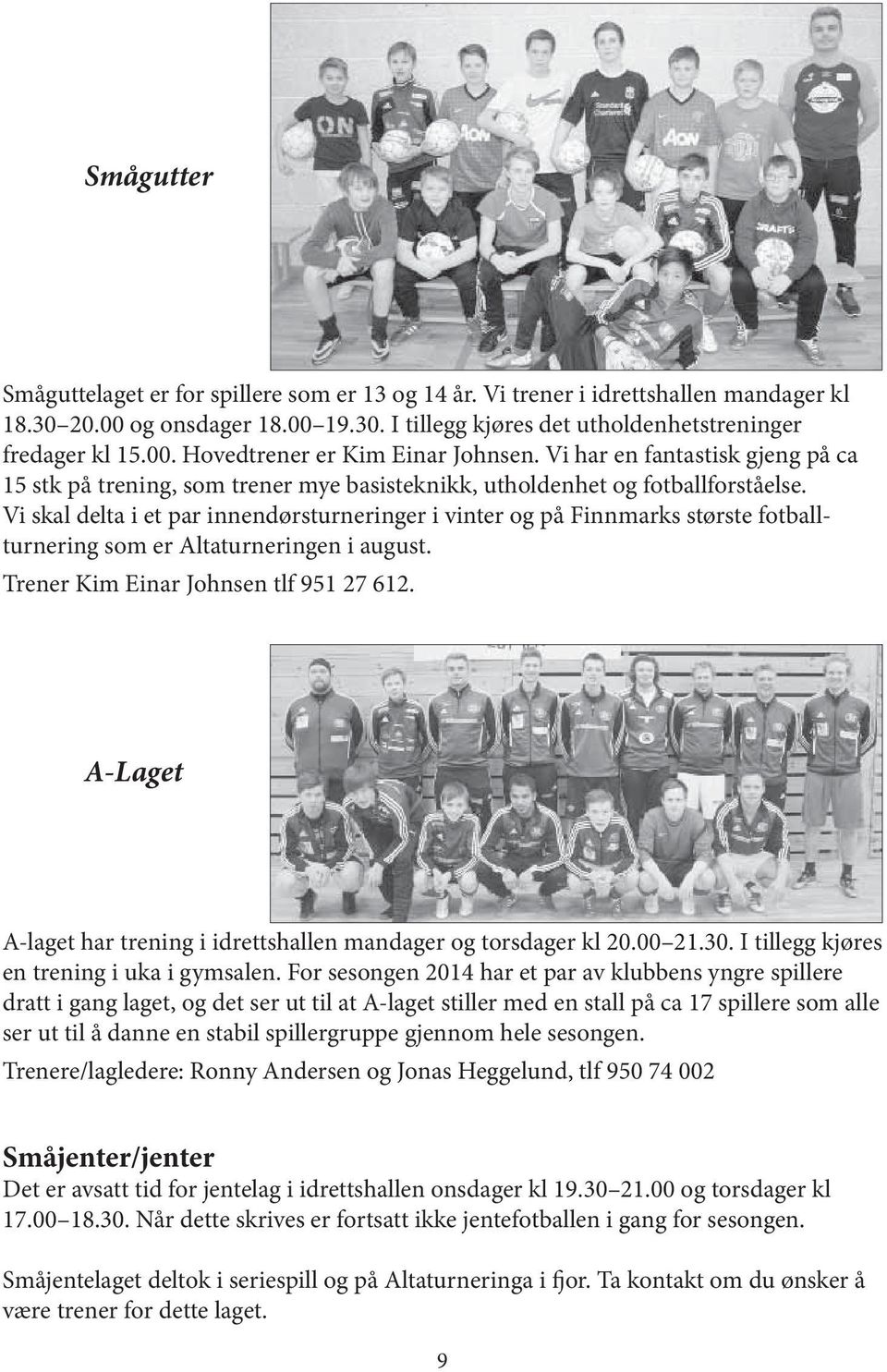 Vi skal delta i et par innendørsturneringer i vinter og på Finnmarks største fotballturnering som er Altaturneringen i august. Trener Kim Einar Johnsen tlf 951 27 612.