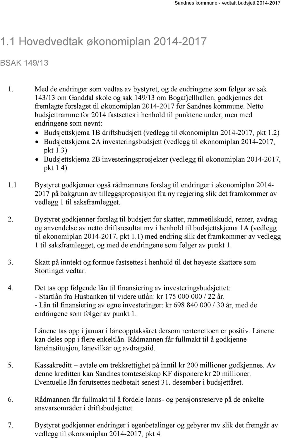 Sandnes kommune. Netto budsjettramme for 2014 fastsettes i henhold til punktene under, men med endringene som nevnt: Budsjettskjema 1B driftsbudsjett (vedlegg til økonomiplan 2014-2017, pkt 1.