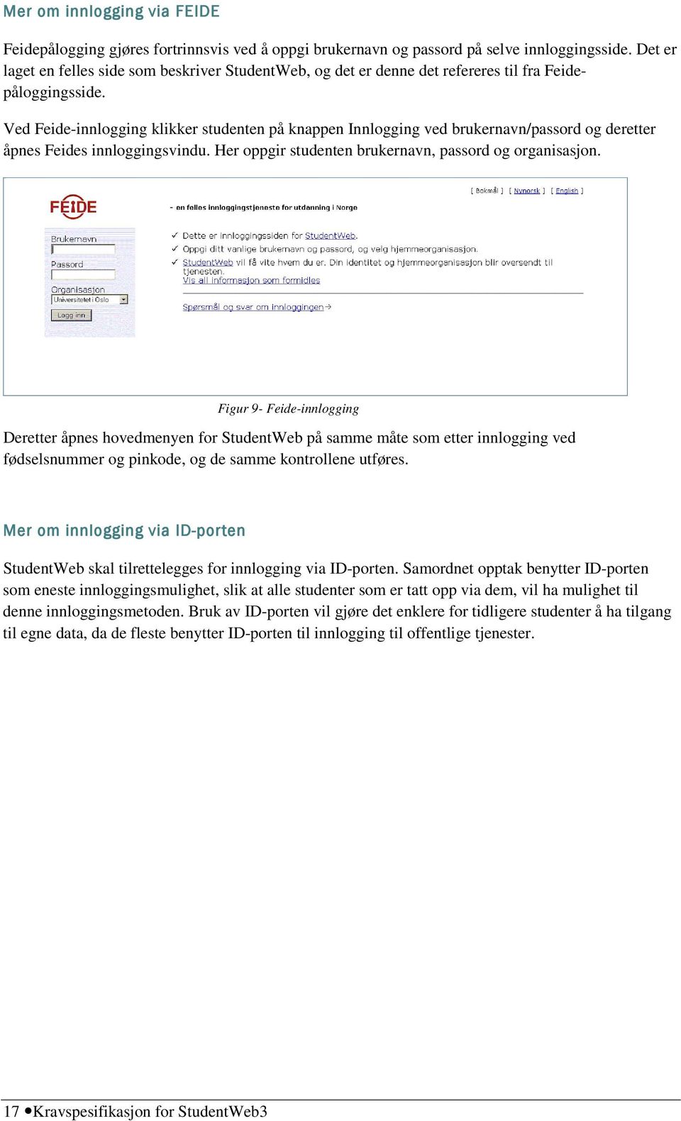 Ved Feide-innlogging klikker studenten på knappen Innlogging ved brukernavn/passord og deretter åpnes Feides innloggingsvindu. Her oppgir studenten brukernavn, passord og organisasjon.