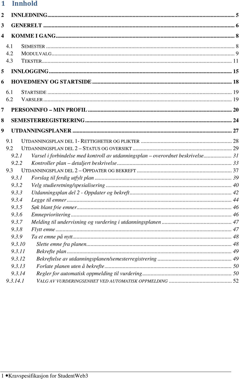 .. 29 9.2.1 Varsel i forbindelse med kontroll av utdanningsplan overordnet beskrivelse... 31 9.2.2 Kontroller plan detaljert beskrivelse... 33 9.3 UTDANNINGSPLAN DEL 2 OPPDATER OG BEKREFT... 37 9.3.1 Forslag til ferdig utfylt plan.