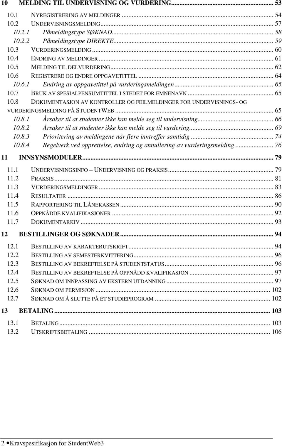 .. 65 10.7 BRUK AV SPESIALPENSUMTITTEL I STEDET FOR EMNENAVN... 65 10.8 DOKUMENTASJON AV KONTROLLER OG FEILMELDINGER FOR UNDERVISNINGS- OG VURDERINGSMELDING PÅ STUDENTWEB... 65 10.8.1 Årsaker til at studenter ikke kan melde seg til undervisning.