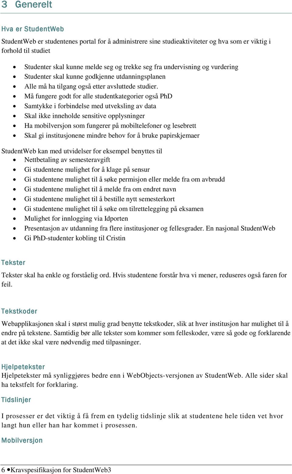 Må fungere godt for alle studentkategorier også PhD Samtykke i forbindelse med utveksling av data Skal ikke inneholde sensitive opplysninger Ha mobilversjon som fungerer på mobiltelefoner og