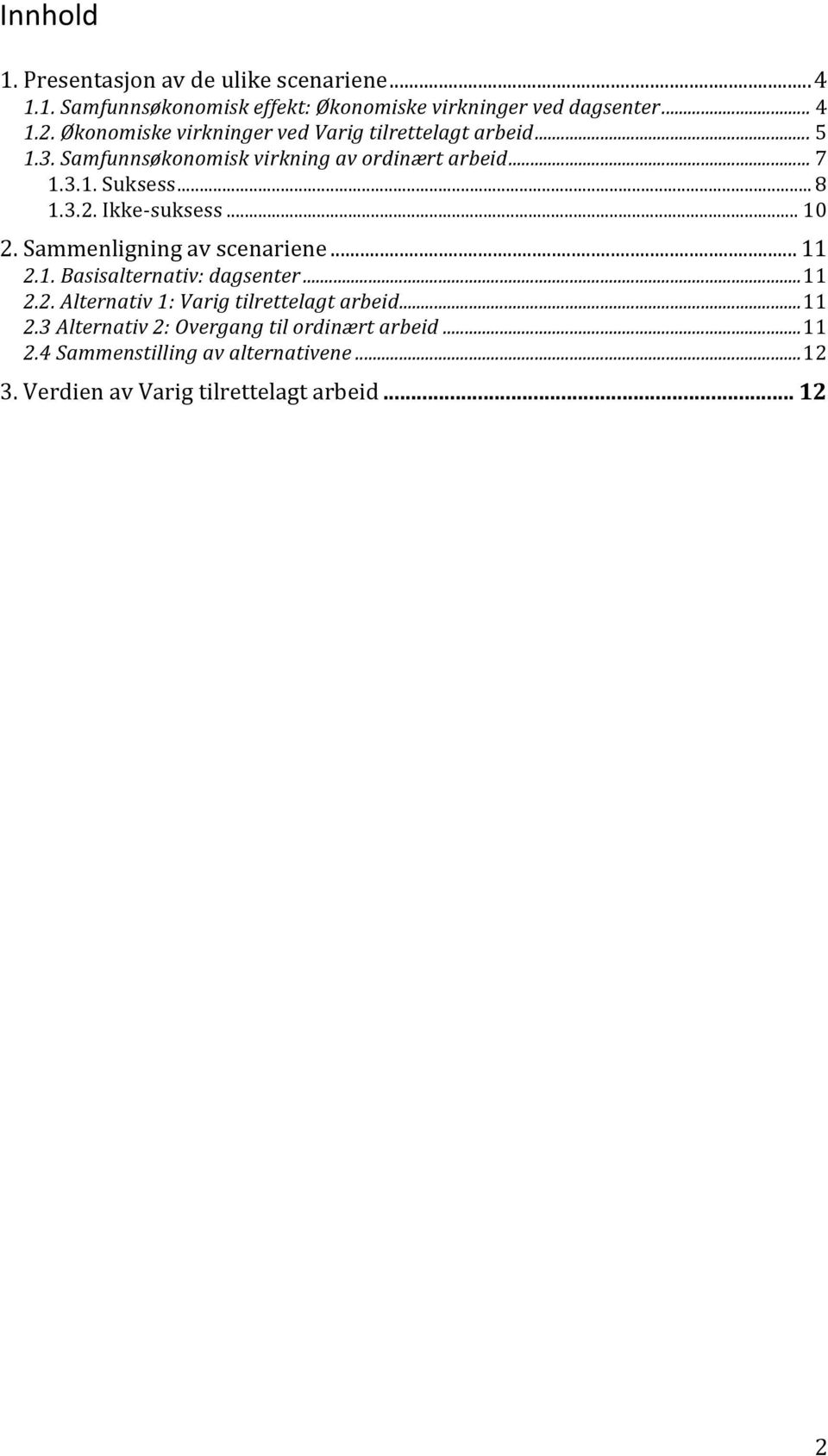 Ikke- suksess... 10 2. Sammenligning av scenariene... 11 2.1. Basisalternativ: dagsenter... 11 2.2. Alternativ 1: Varig tilrettelagt arbeid.