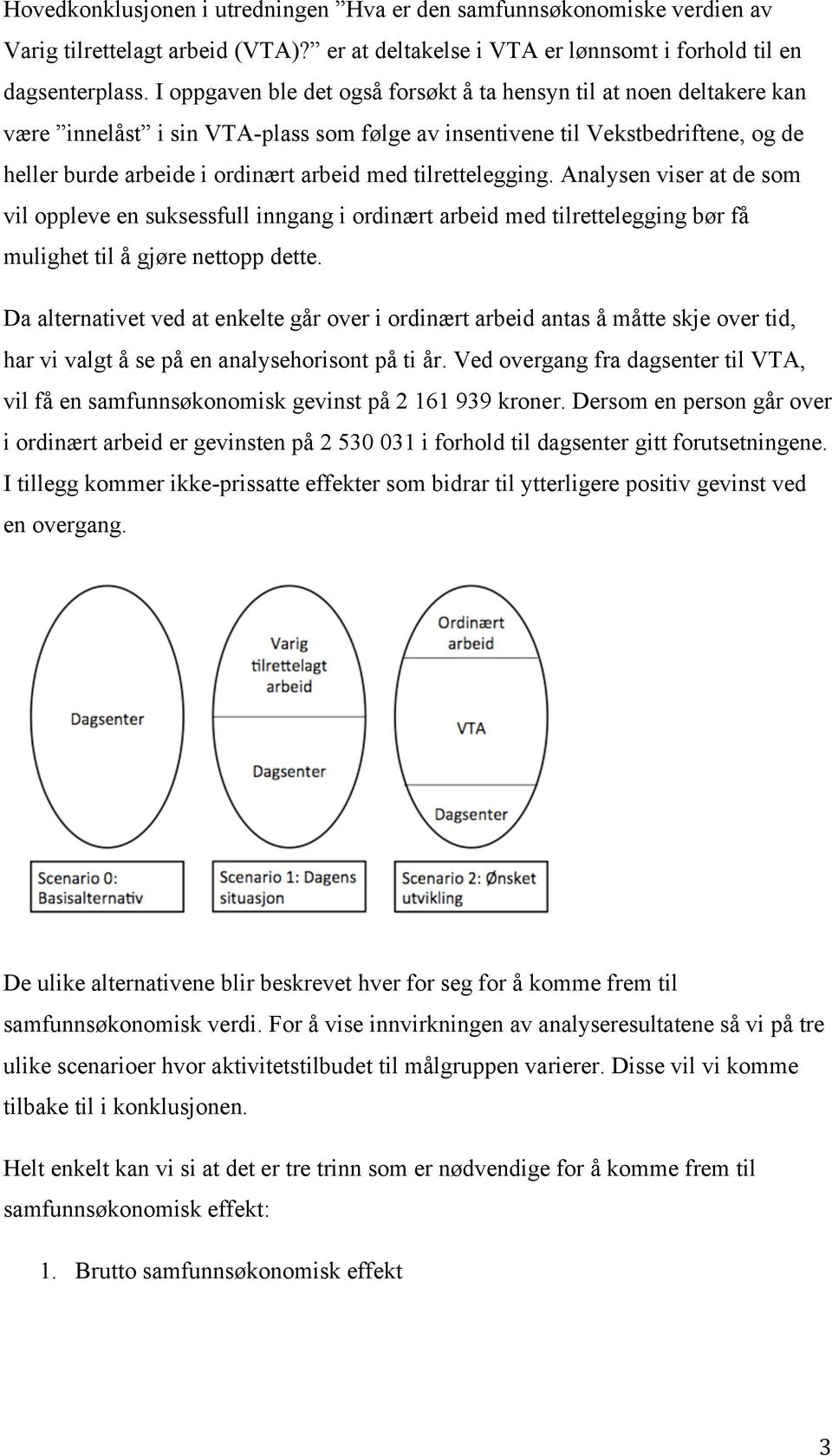 tilrettelegging. Analysen viser at de som vil oppleve en suksessfull inngang i ordinært arbeid med tilrettelegging bør få mulighet til å gjøre nettopp dette.