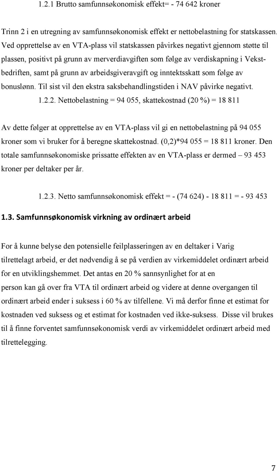 arbeidsgiveravgift og inntektsskatt som følge av bonuslønn. Til sist vil den ekstra saksbehandlingstiden i NAV påvirke negativt. 1.2.