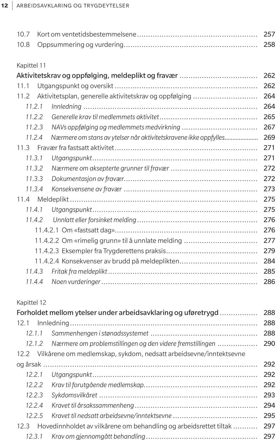 .. 267 11.2.4 Nærmere om stans av ytelser når aktivitetskravene ikke oppfylles... 269 11.3 Fravær fra fastsatt aktivitet... 271 11.3.1 Utgangspunkt... 271 11.3.2 Nærmere om aksepterte grunner til fravær.