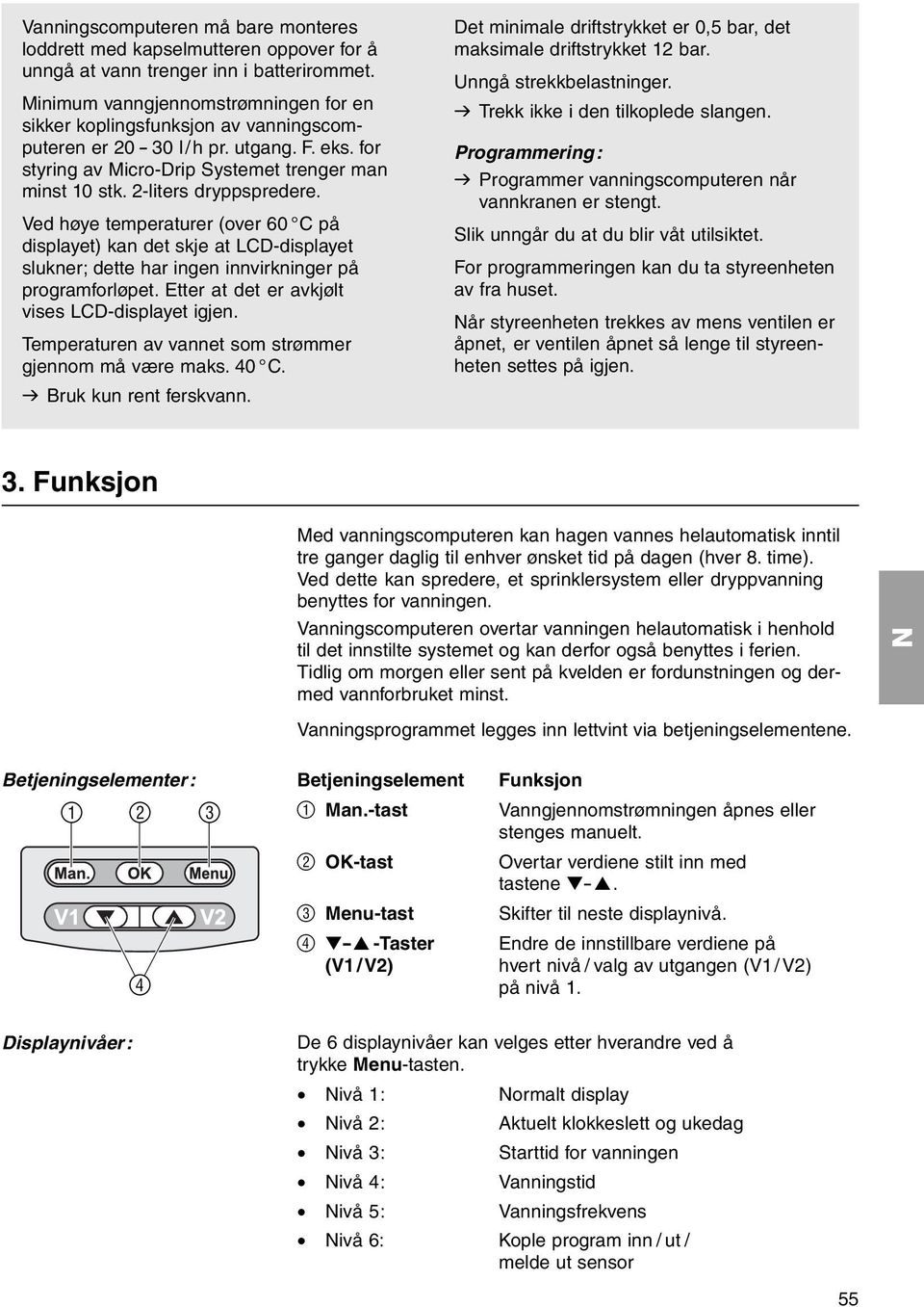 2-liters dryppspredere. Ved høye temperaturer (over 60 C på displayet) kan det skje at LCD-displayet slukner; dette har ingen innvirkninger på programforløpet.