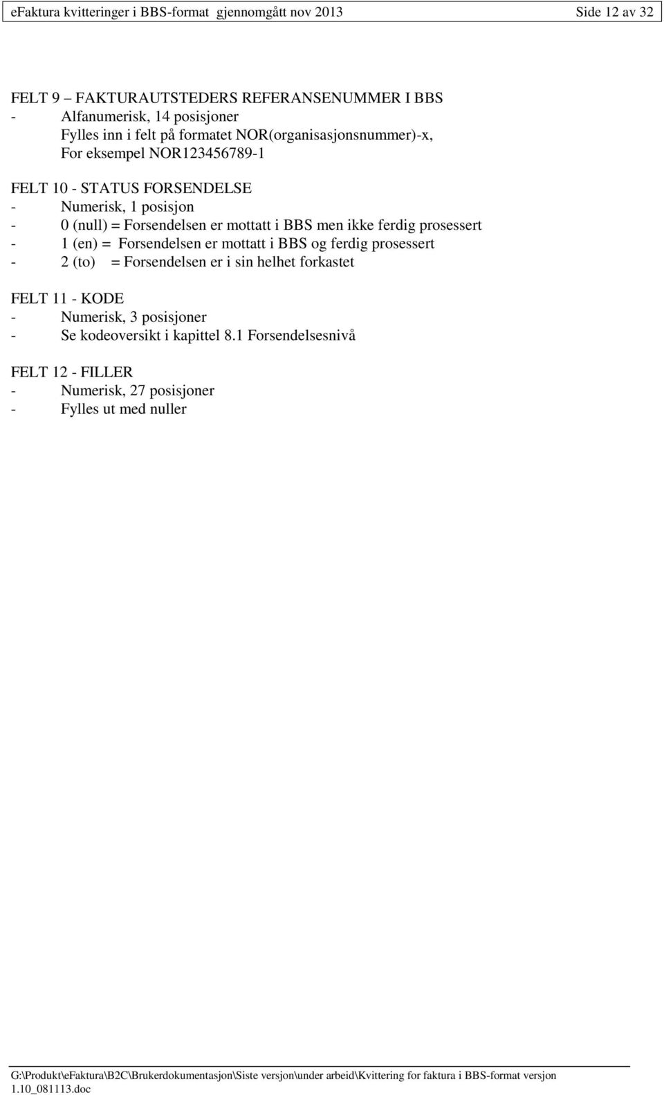 Forsendelsen er mottatt i BBS men ikke ferdig prosessert - 1 (en) = Forsendelsen er mottatt i BBS og ferdig prosessert - 2 (to) = Forsendelsen er i sin