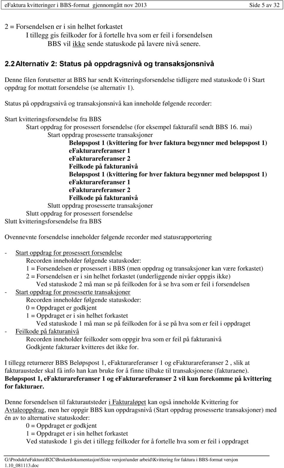 2 Alternativ 2: Status på oppdragsnivå og transaksjonsnivå Denne filen forutsetter at BBS har sendt Kvitteringsforsendelse tidligere med statuskode 0 i Start oppdrag for mottatt forsendelse (se