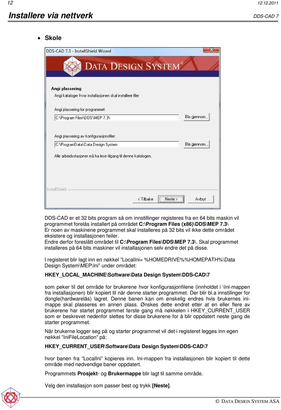 I registeret blir lagt inn en nøkkel LocalIni= %HOMEDRIVE%%HOMEPATH%\Data Design System\MEP\Ini under området: HKEY_LOCAL_MACHINE\Software\Data Design System\DDS-CAD\7 som peker til det område for