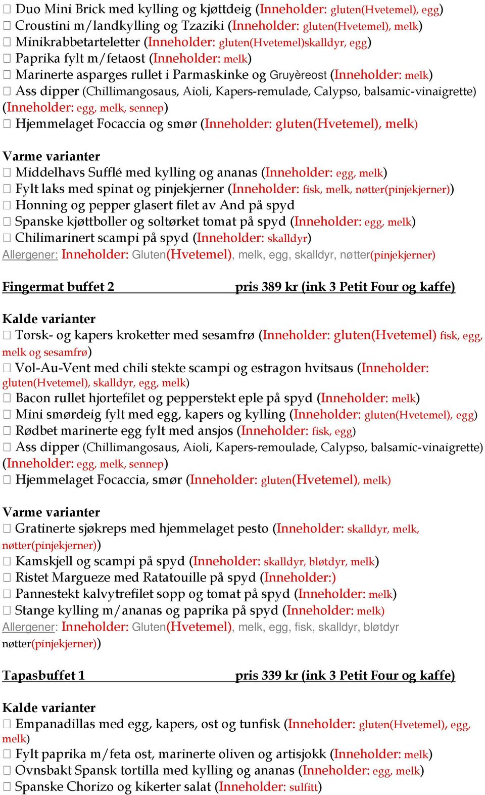 Focaccia og smør ( gluten(hvetemel), melk) Varme varianter Middelhavs Sufflé med kylling og ananas ( egg, melk) Fylt laks med spinat og pinjekjerner ( fisk, melk, nøtter(pinjekjerner)) Honning og