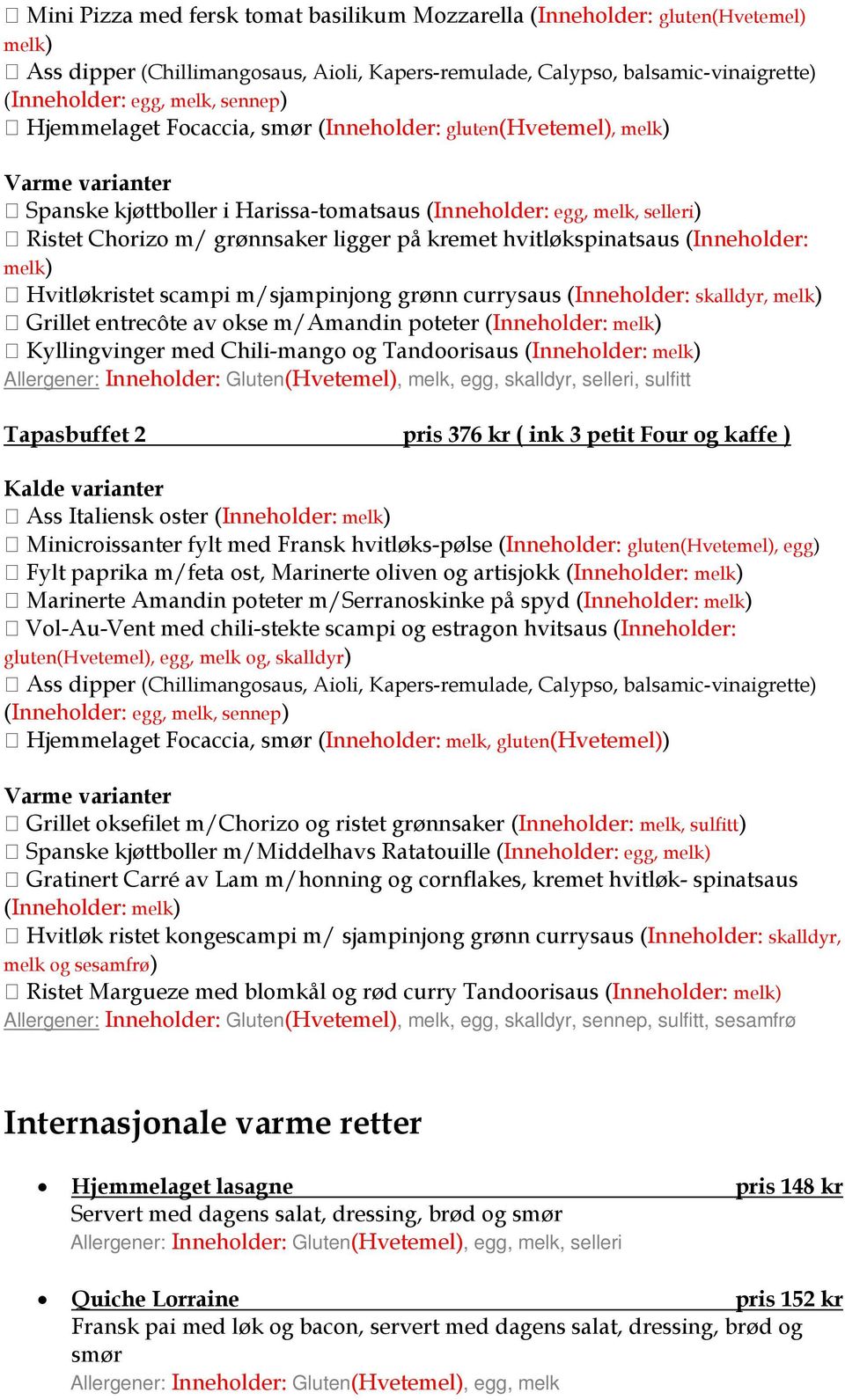 scampi m/sjampinjong grønn currysaus ( skalldyr, melk) Grillet entrecôte av okse m/amandin poteter ( melk) Kyllingvinger med Chili-mango og Tandoorisaus ( melk) Allergener: Gluten(Hvetemel), melk,
