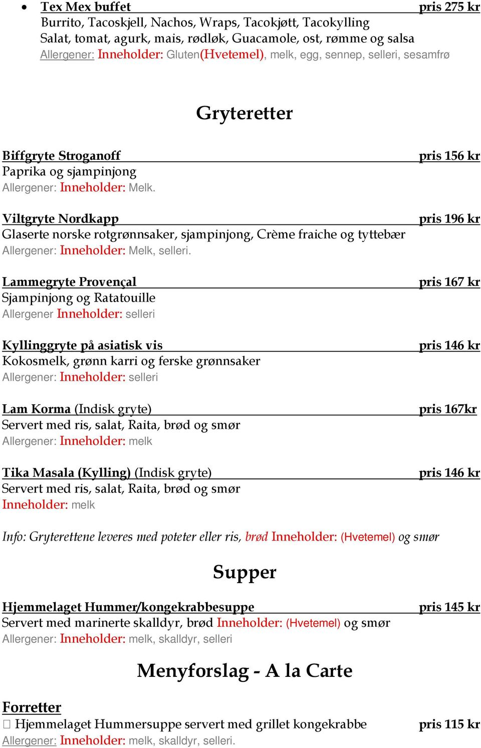 Viltgryte Nordkapp Glaserte norske rotgrønnsaker, sjampinjong, Crème fraiche og tyttebær Allergener:, selleri.