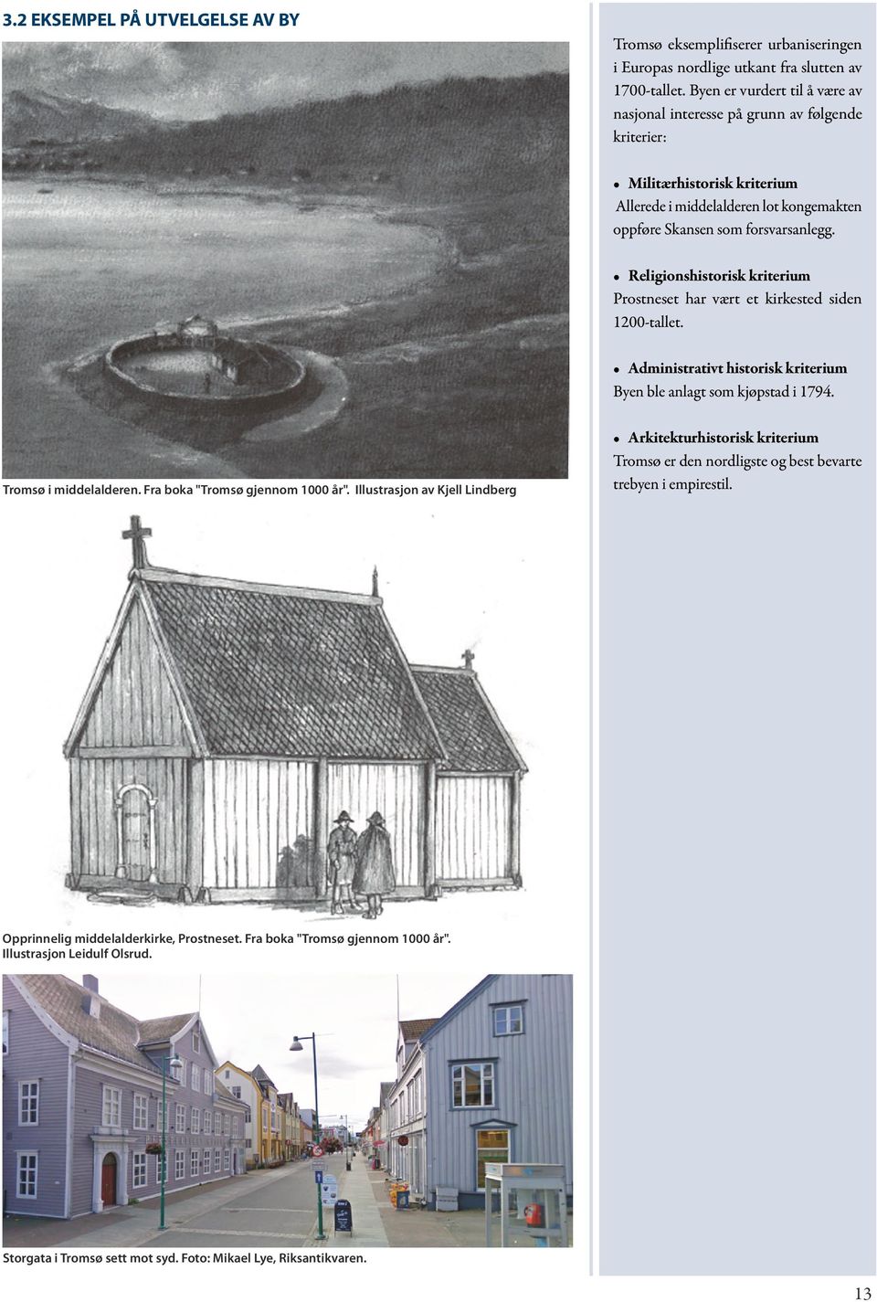 Religionshistorisk kriterium Prostneset har vært et kirkested siden 1200-tallet. Administrativt historisk kriterium Byen ble anlagt som kjøpstad i 1794. Tromsø i middelalderen.