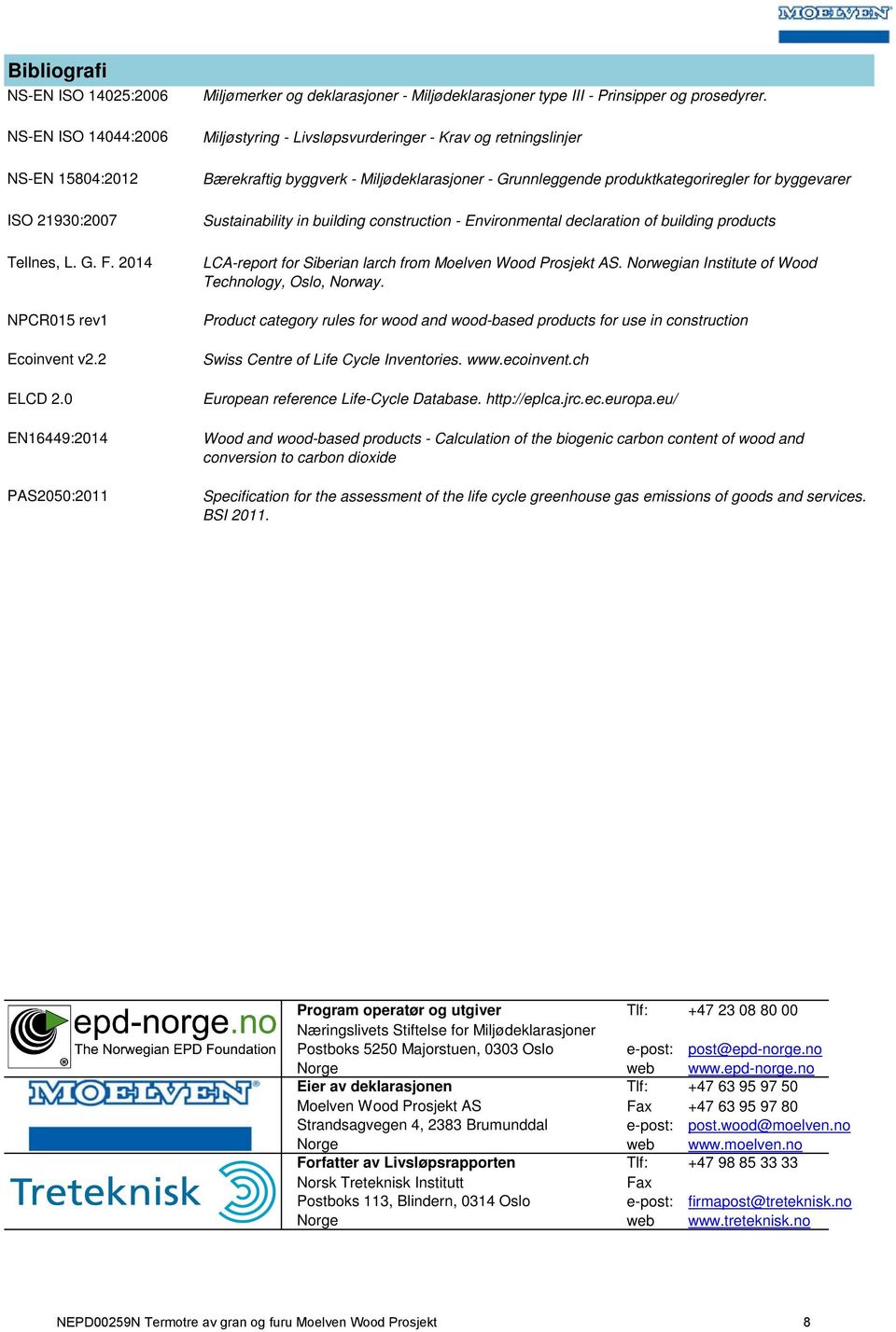 21930:2007 Sustainability in building construction - Environmental declaration of building products Tellnes, L. G. F. 2014 LCA-report for Siberian larch from Moelven Wood Prosjekt AS.