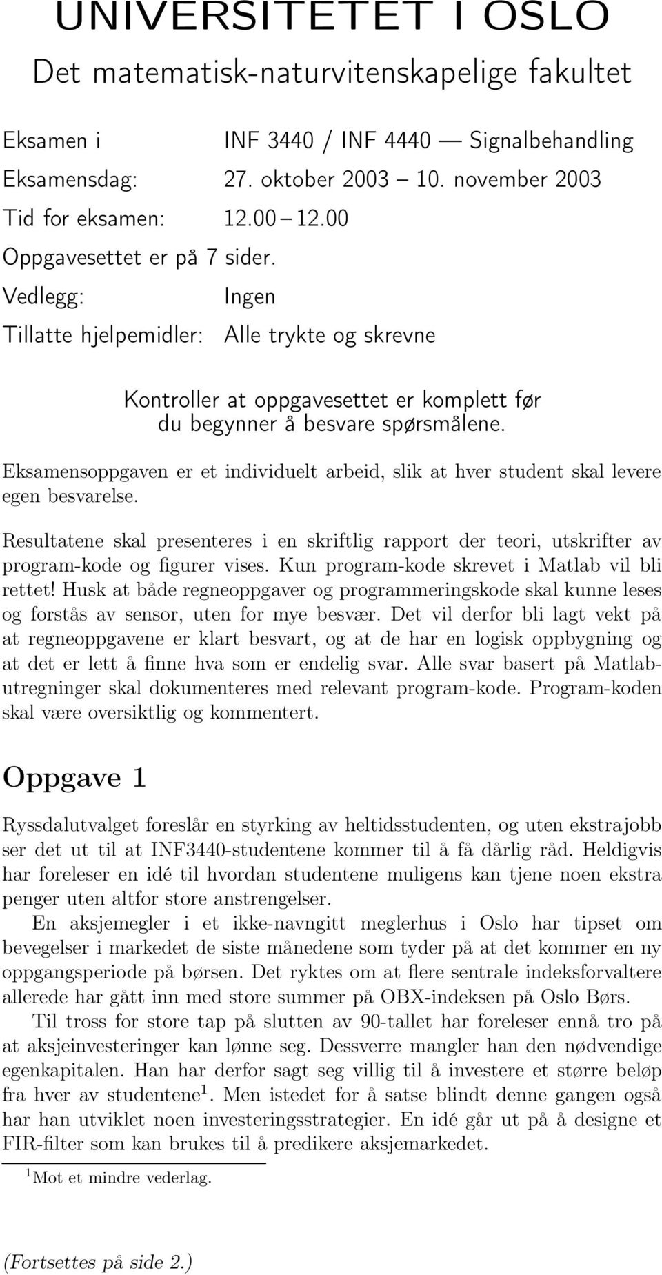 Eksamensoppgaven er et individuelt arbeid, slik at hver student skal levere egen besvarelse. Resultatene skal presenteres i en skriftlig rapport der teori, utskrifter av program-kode og figurer vises.