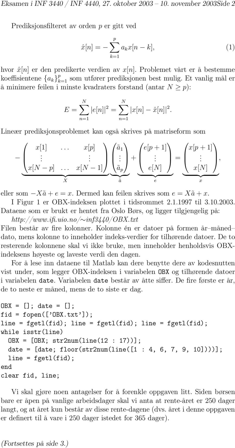 Et vanlig mål er å minimere feilen i minste kvadraters forstand (antar N p): E = N e[n] 2 = n=1 N x[n] ˆx[n] 2. Lineær prediksjonsproblemet kan også skrives på matriseform som x[1].