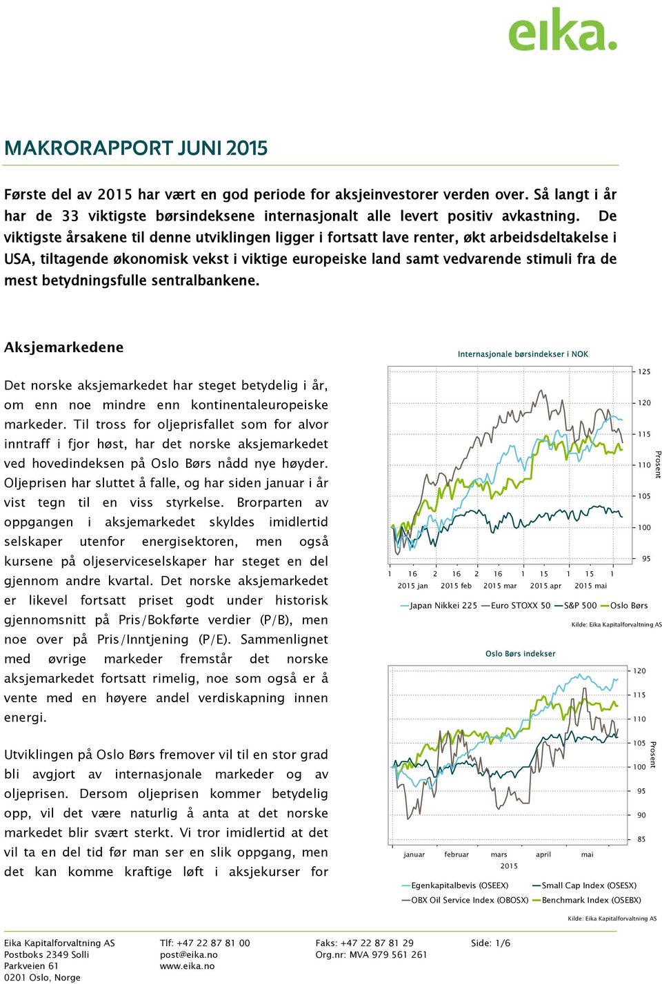 betydningsfulle sentralbankene. Aksjemarkedene Det norske aksjemarkedet har steget betydelig i år, om enn noe mindre enn kontinentaleuropeiske markeder.