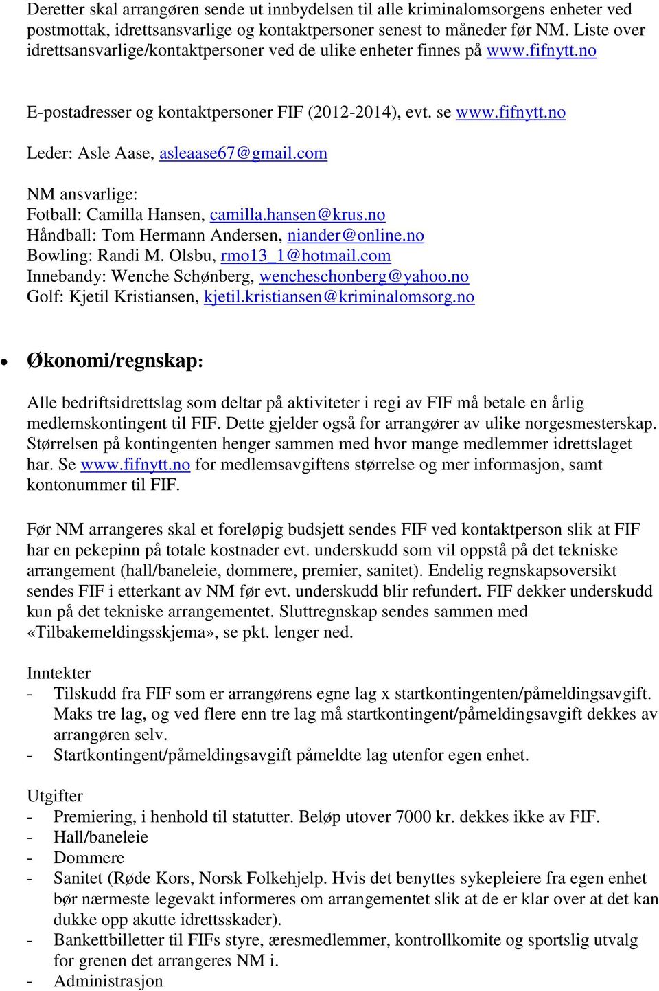 com NM ansvarlige: Fotball: Camilla Hansen, camilla.hansen@krus.no Håndball: Tom Hermann Andersen, niander@online.no Bowling: Randi M. Olsbu, rmo13_1@hotmail.