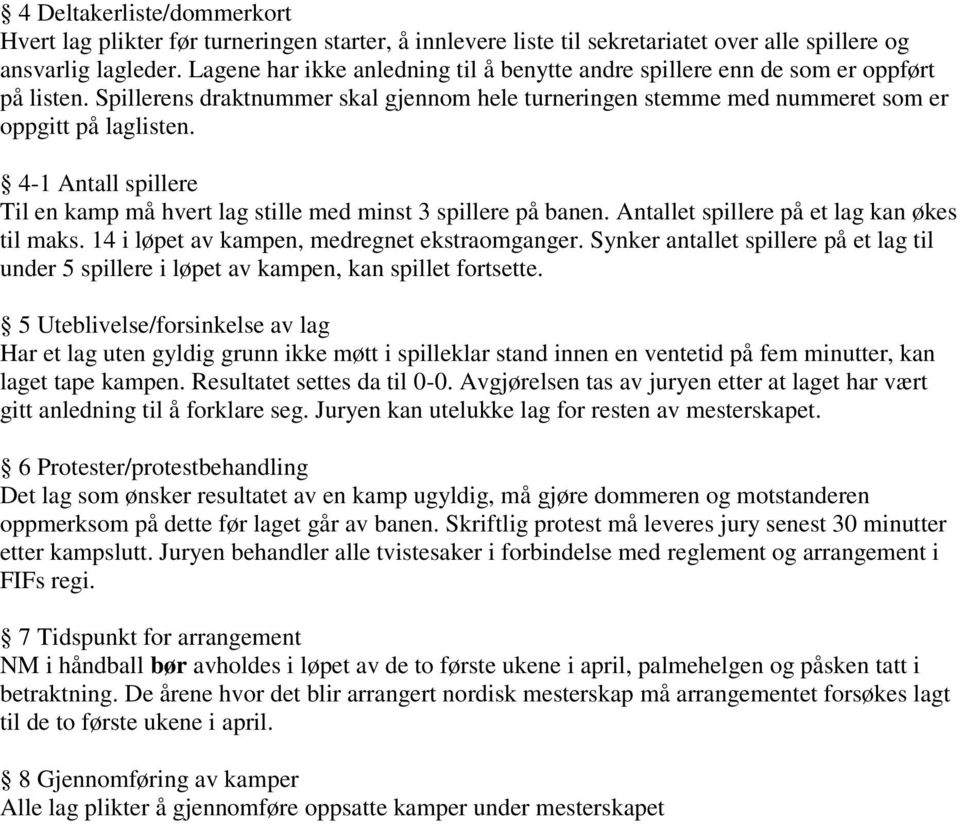 4-1 Antall spillere Til en kamp må hvert lag stille med minst 3 spillere på banen. Antallet spillere på et lag kan økes til maks. 14 i løpet av kampen, medregnet ekstraomganger.