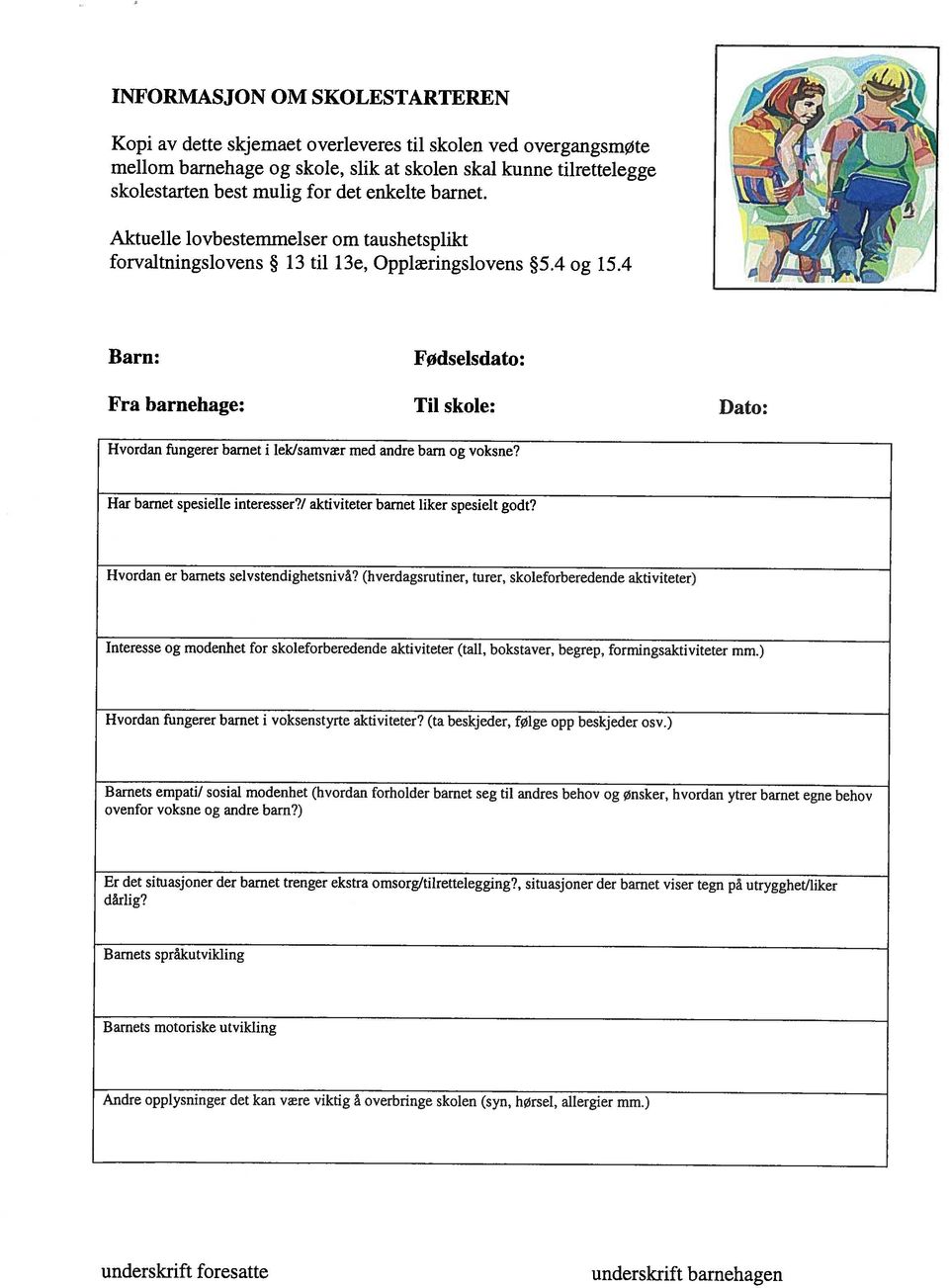 4 Barn: Fødselsdato: Fra barnehage: Til skole: Dato: Hvordan fungerer barnet i lek/samvær med andre barn og voksne? Har barnet spesielle interesser?/ aktiviteter barnet liker spesielt godt?