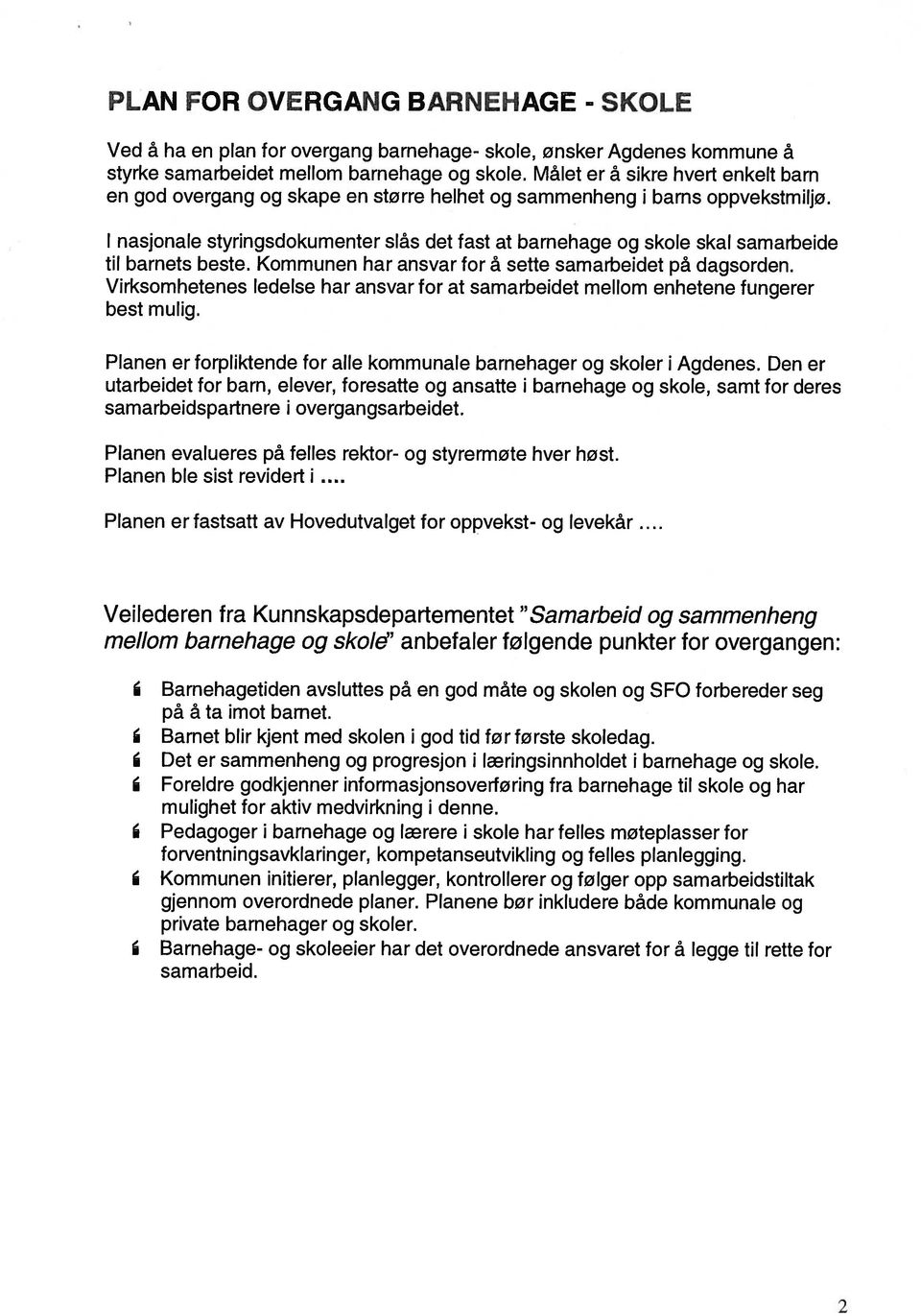 I nasjonale styringsdokumenter slås det fast at barnehage og skole skal samarbeide til barnets beste. Kommunen har ansvar for å sette samarbeidet på dagsorden.