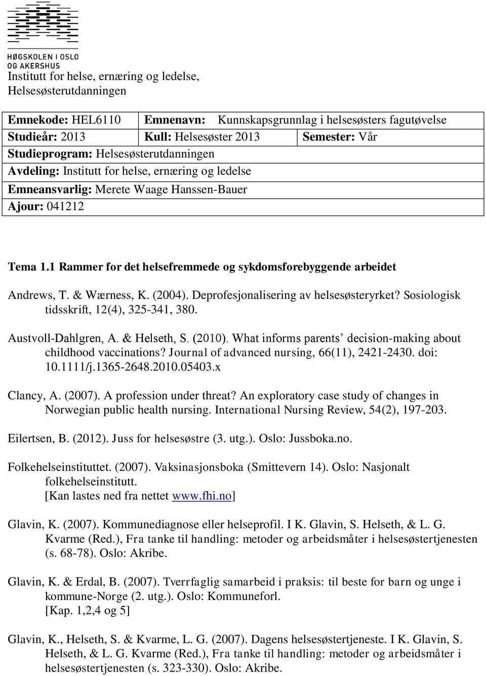 1 Rammer for det helsefremmede og sykdomsforebyggende arbeidet Andrews, T. & Wærness, K. (2004). Deprofesjonalisering av helsesøsteryrket? Sosiologisk tidsskrift, 12(4), 325-341, 380.