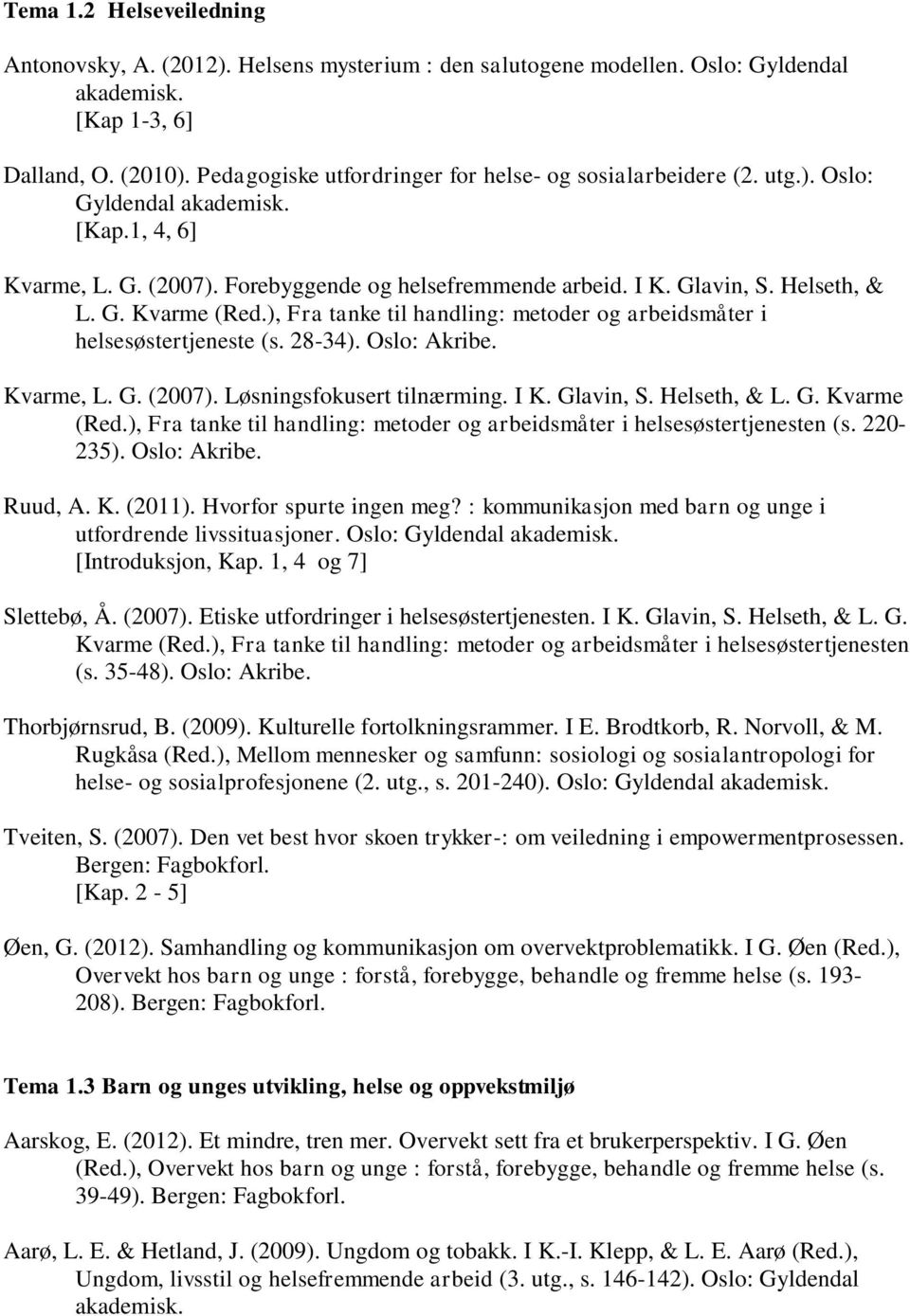 ), Fra tanke til handling: metoder og arbeidsmåter i helsesøstertjeneste (s. 28-34). Oslo: Akribe. Kvarme, L. G. (2007). Løsningsfokusert tilnærming. I K. Glavin, S. Helseth, & L. G. Kvarme (Red.
