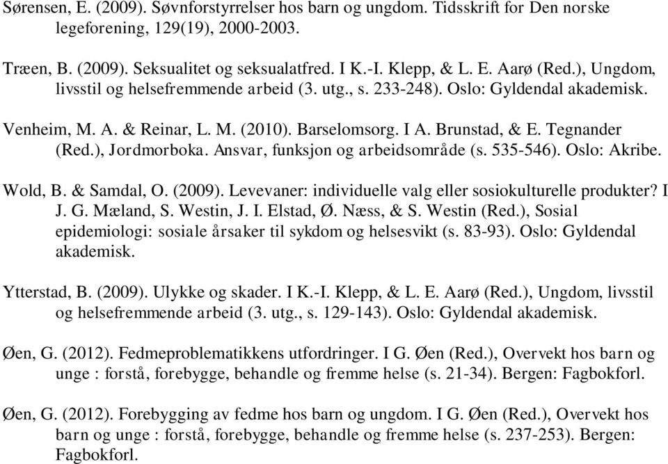 Ansvar, funksjon og arbeidsområde (s. 535-546). Oslo: Akribe. Wold, B. & Samdal, O. (2009). Levevaner: individuelle valg eller sosiokulturelle produkter? I J. G. Mæland, S. Westin, J. I. Elstad, Ø.