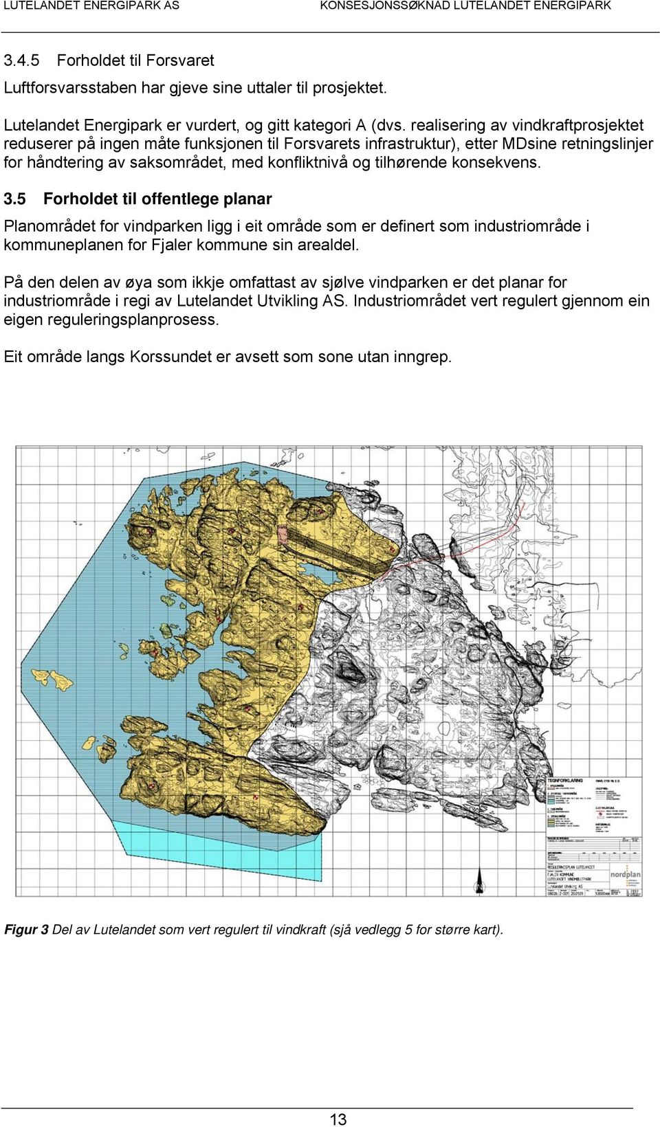 konsekvens. 3.5 Forholdet til offentlege planar Planområdet for vindparken ligg i eit område som er definert som industriområde i kommuneplanen for Fjaler kommune sin arealdel.