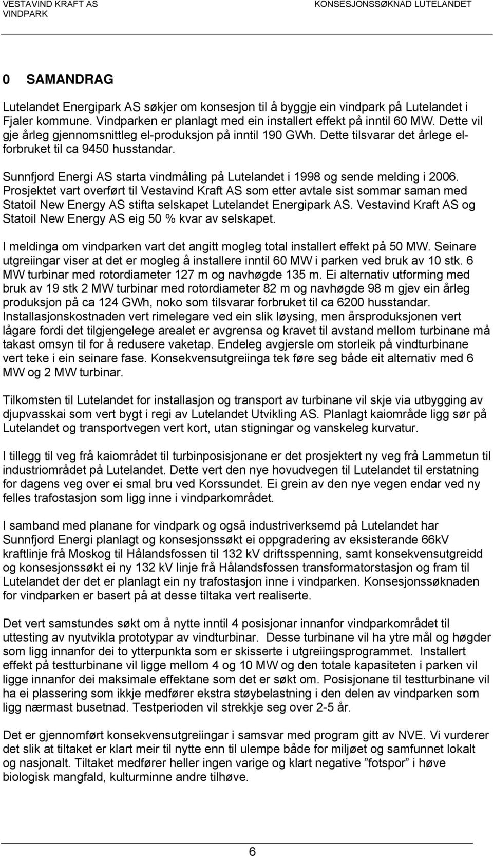 Sunnfjord Energi AS starta vindmåling på Lutelandet i 1998 og sende melding i 2006.