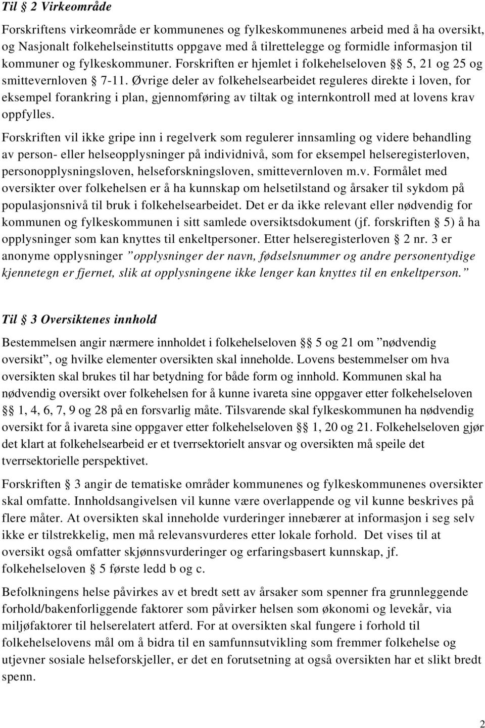 Øvrige deler av folkehelsearbeidet reguleres direkte i loven, for eksempel forankring i plan, gjennomføring av tiltak og internkontroll med at lovens krav oppfylles.