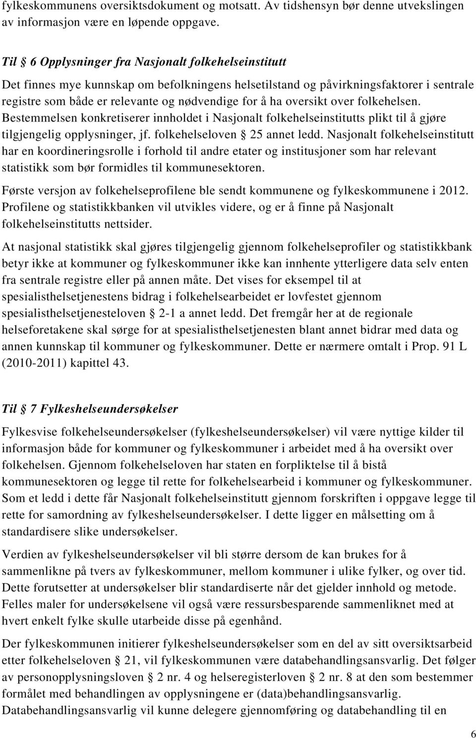 oversikt over folkehelsen. Bestemmelsen konkretiserer innholdet i Nasjonalt folkehelseinstitutts plikt til å gjøre tilgjengelig opplysninger, jf. folkehelseloven 25 annet ledd.