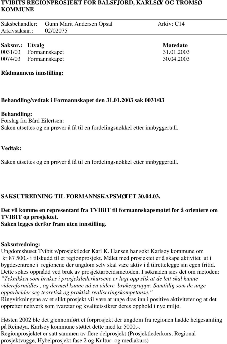 2003 sak 0031/03 Behandling: Forslag fra Bård Eilertsen: Saken utsettes og en prøver å få til en fordelingsnøkkel etter innbyggertall.