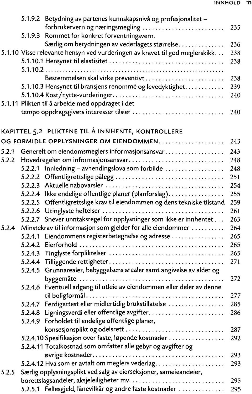 1.10.3 Hensynet til bransjens renommé og levedyktighet 239 5.1.10.4 Kost/nytte-vurderinger 240 5.1.11 Plikten til à arbeide med oppdraget i det tempo oppdragsgivers interesser tilsier 240 KAPITTEL 5.