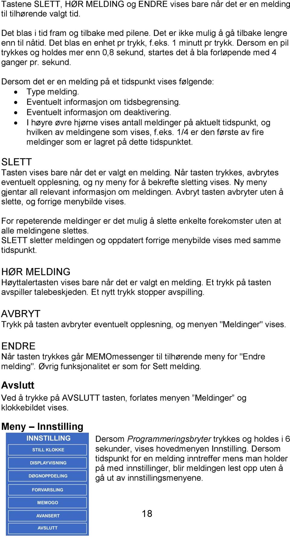 Eventuelt informasjon om tidsbegrensing. Eventuelt informasjon om deaktivering. I høyre øvre hjørne vises antall meldinger på aktuelt tidspunkt, og hvilken av meldingene som vises, f.eks.