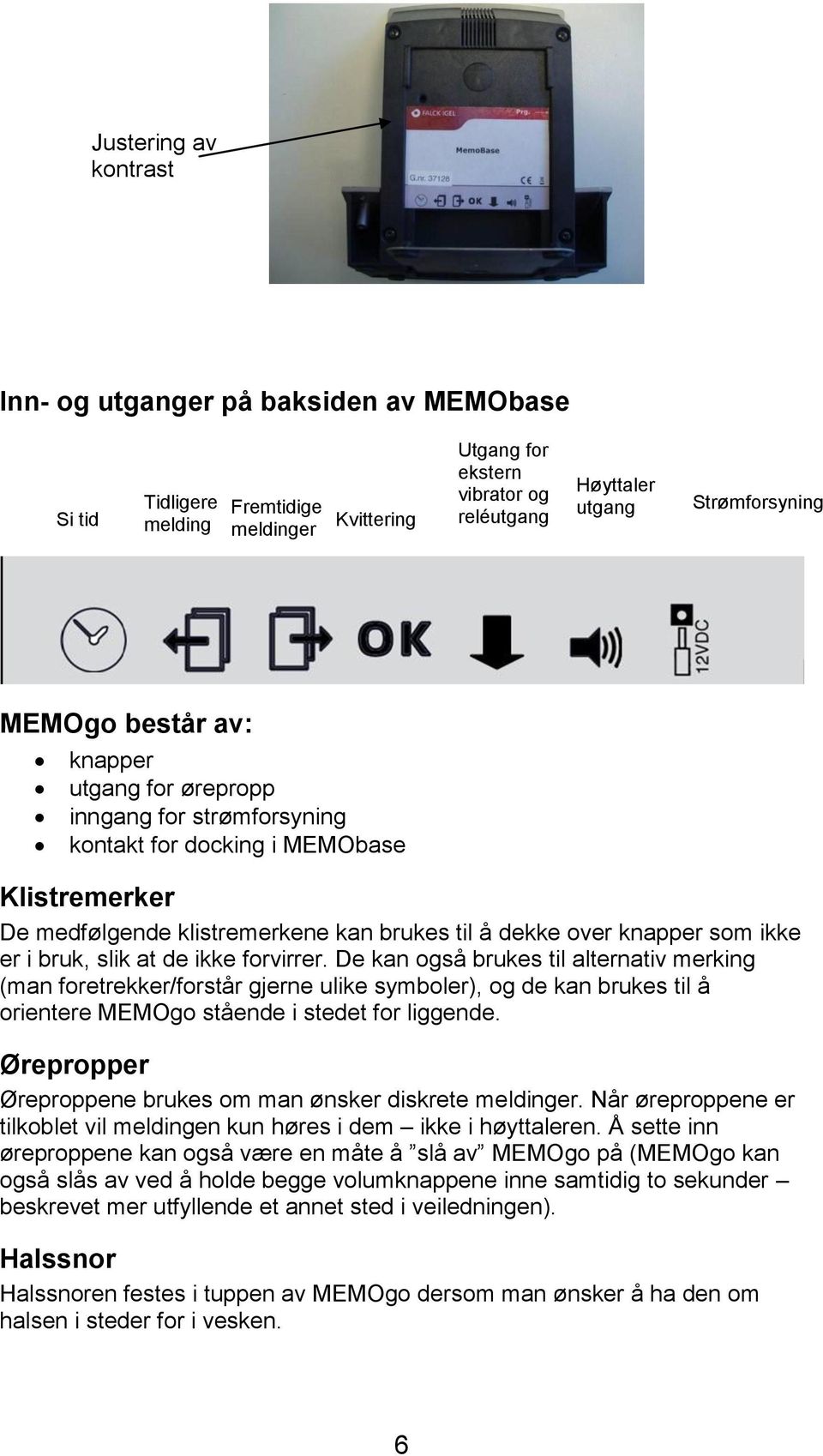 bruk, slik at de ikke forvirrer. De kan også brukes til alternativ merking (man foretrekker/forstår gjerne ulike symboler), og de kan brukes til å orientere MEMOgo stående i stedet for liggende.