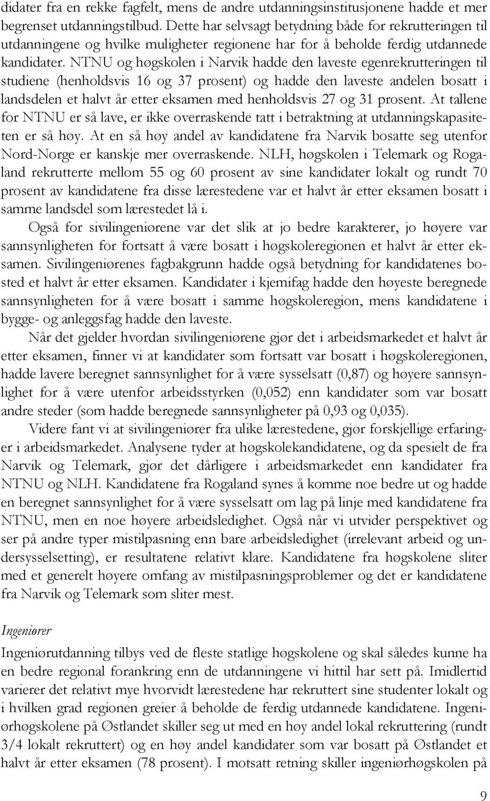 NTNU og høgskolen i Narvik hadde den laveste egenrekrutteringen til studiene (henholdsvis 16 og 37 prosent) og hadde den laveste andelen bosatt i landsdelen et halvt år etter eksamen med henholdsvis