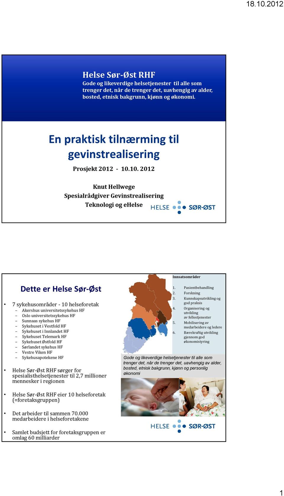 10. 2012 Knut Hellwege Spesialrådgiver Gevinstrealisering Teknologi og ehelse Dette er Helse Sør Øst 7 sykehusområder 10 helseforetak Akershus universitetssykehus HF Oslo universitetssykehus HF