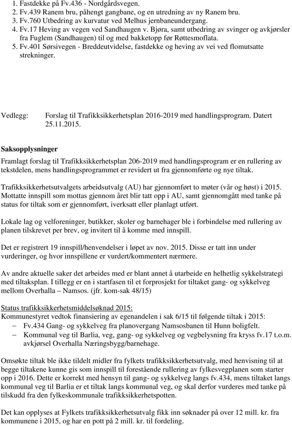 401 Sørsivegen - Breddeutvidelse, fastdekke og heving av vei ved flomutsatte strekninger. Vedlegg: Forslag til Trafikksikkerhetsplan 2016-2019 med handlingsprogram. Datert 25.11.2015.