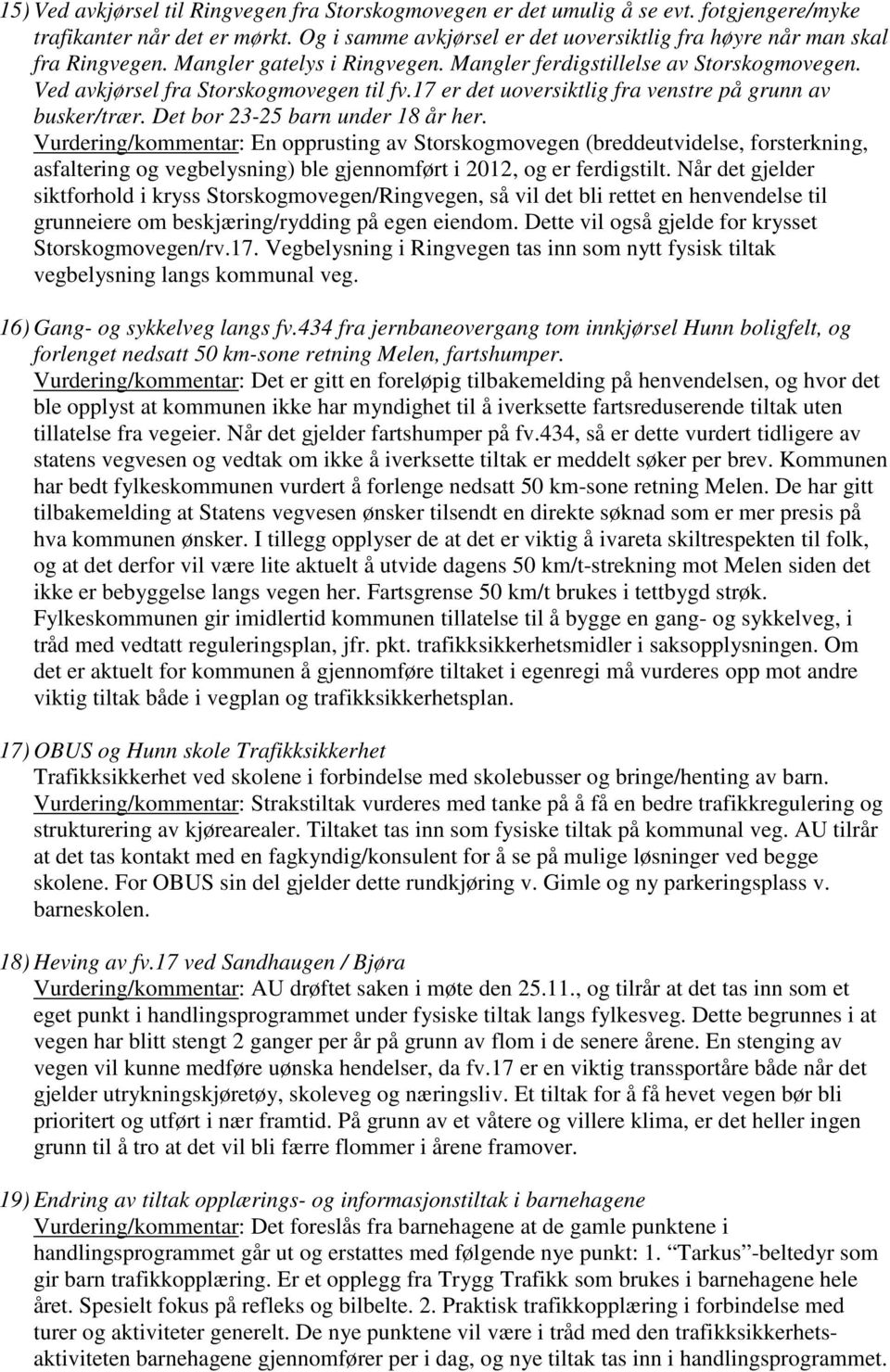 17 er det uoversiktlig fra venstre på grunn av busker/trær. Det bor 23-25 barn under 18 år her.